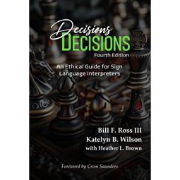 Decisions, Decisions: An Ethical Guide for Sign Language Interpreters, Fourth Edition