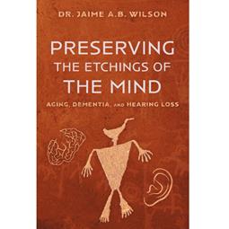 Preserving the Etchings of the Mind: Aging, Dementia, and Hearing Loss
